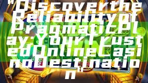 "Discover the Reliability of Pragmatic Play: Your Trusted Online Casino Destination"