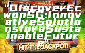 "Discover Ecwon SG: Innovative Solutions for a Sustainable Future"