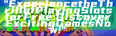 "Experience the Thrill of Playing Slots for Free: Discover Exciting Games Now!"