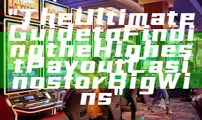 "The Ultimate Guide to Finding the Highest Payout Casinos for Big Wins"