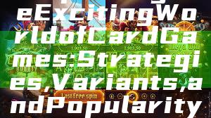 "Exploring the Exciting World of Card Games: Strategies, Variants, and Popularity"