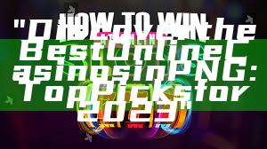 "Discover the Best Online Casinos in PNG: Top Picks for 2023"