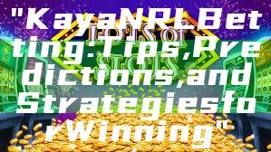 "Kaya NRL Betting: Tips, Predictions, and Strategies for Winning"