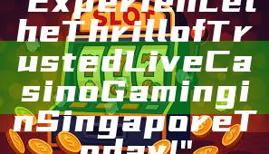 "Experience the Thrill of Trusted Live Casino Gaming in Singapore Today!"