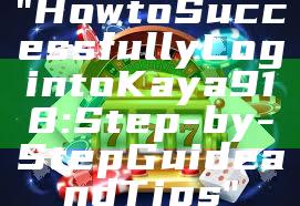 "How to Successfully Login to Kaya918: Step-by-Step Guide and Tips"