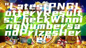 "Latest PNG Lottery Results: Check Winning Numbers and Prizes Here!"