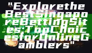 "Explore the Best Singapore Betting Sites: Top Choices for Online Gamblers"