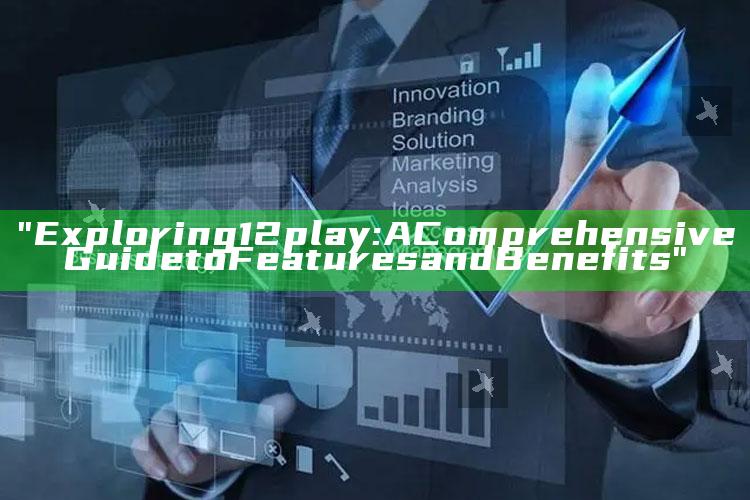 "Exploring 12play: A Comprehensive Guide to Features and Benefits"