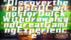 "Discover the Top SGD Casinos for Quick Withdrawals and Great Gaming Experience"