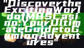 "Discover the Exciting World of MBS Casino: Your Ultimate Guide to Gaming Adventures"