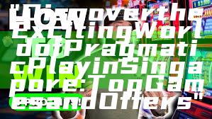 "Discover the Exciting World of Pragmatic Play in Singapore: Top Games and Offers"